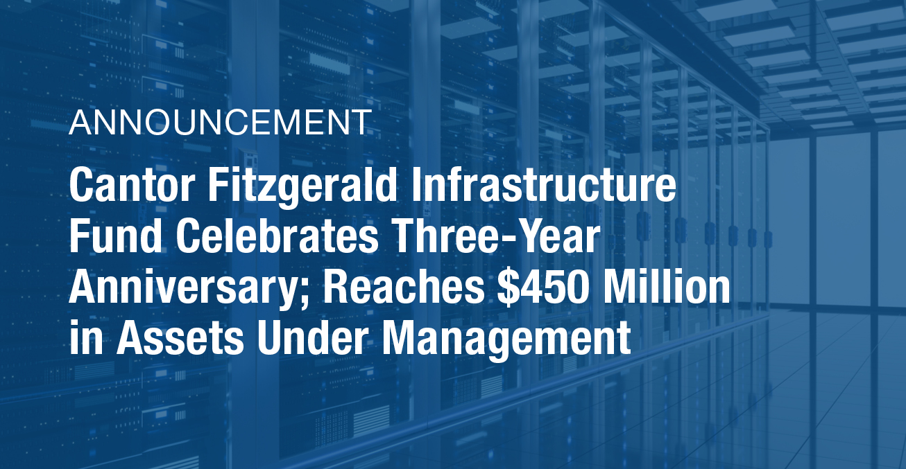 Feature image for Cantor Fitzgerald Infrastructure Fund Celebrates Three-Year Anniversary; Reaches $450 Million in Assets Under Management